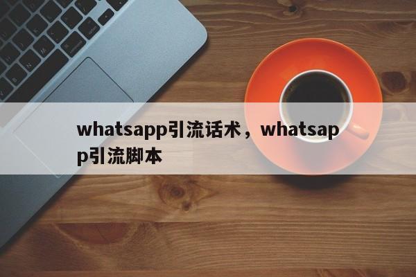 whatsapp引流话术，whatsapp引流脚本