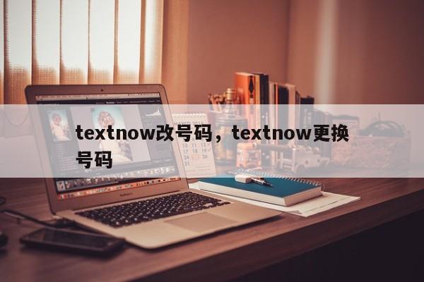 textnow改号码，textnow更换号码