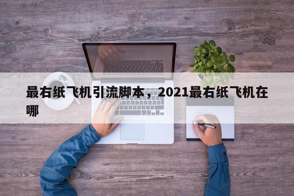 最右纸飞机引流脚本，2021最右纸飞机在哪