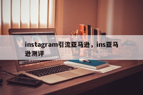 instagram引流亚马逊，ins亚马逊测评