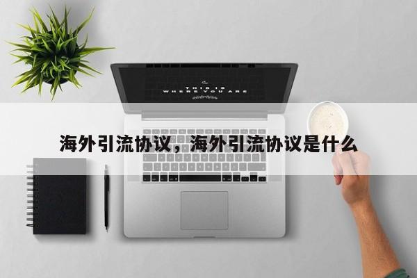 海外引流协议，海外引流协议是什么
