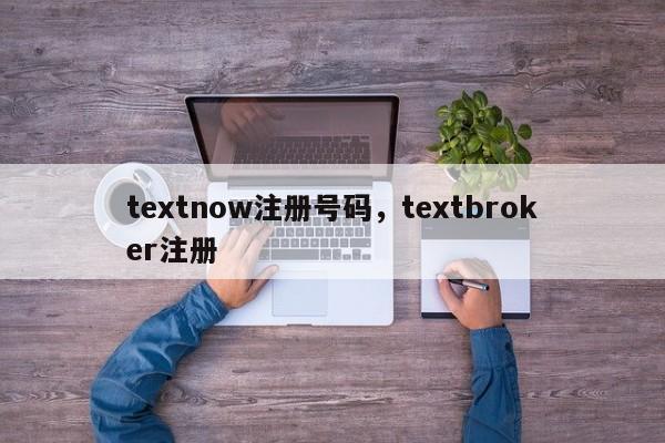 textnow注册号码，textbroker注册