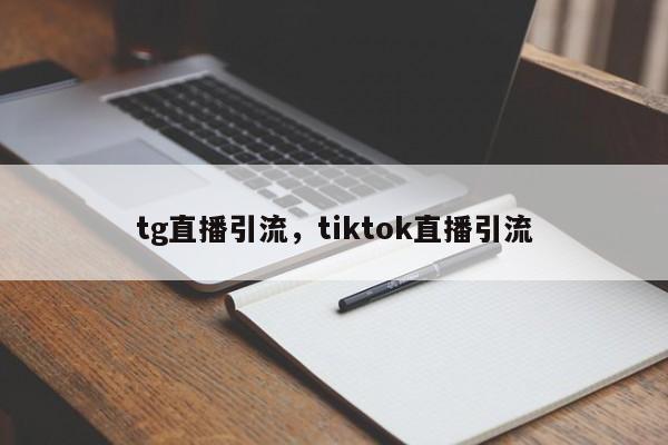 tg直播引流，tiktok直播引流
