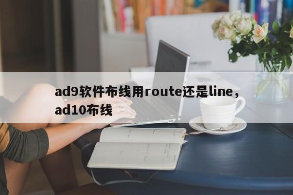 ad9软件布线用route还是line，ad10布线