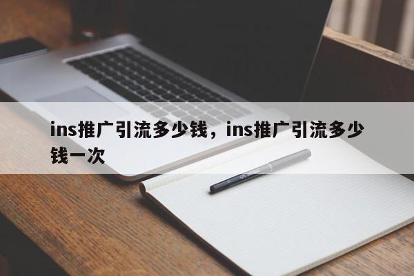 ins推广引流多少钱，ins推广引流多少钱一次