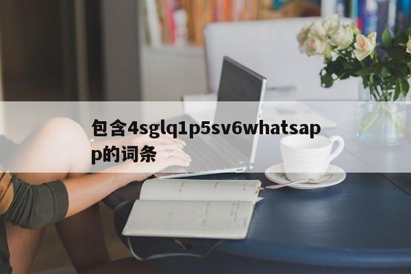 包含4sglq1p5sv6whatsapp的词条