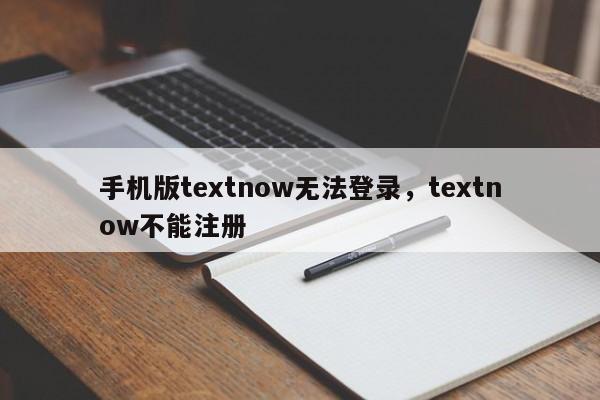 手机版textnow无法登录，textnow不能注册