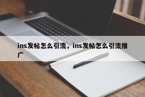 ins发帖怎么引流，ins发帖怎么引流推广
