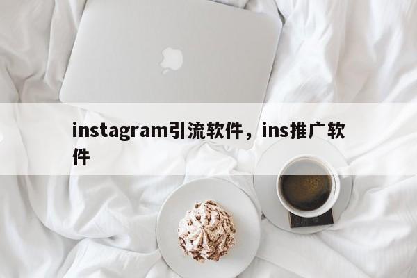 instagram引流软件，ins推广软件