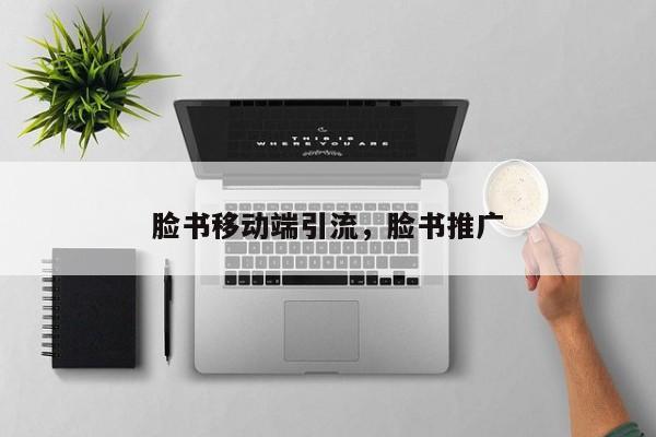 脸书移动端引流，脸书推广