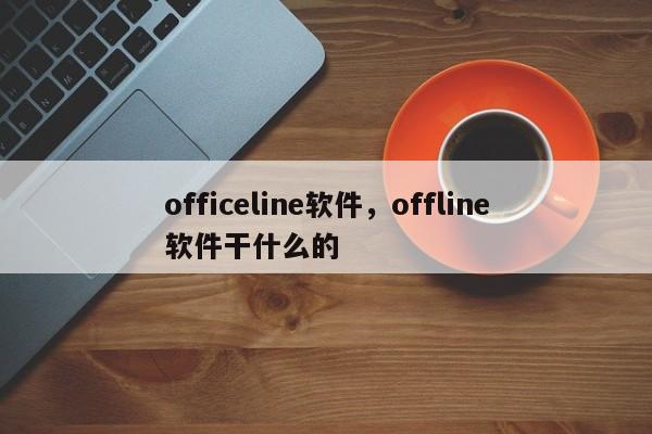 officeline软件，offline软件干什么的
