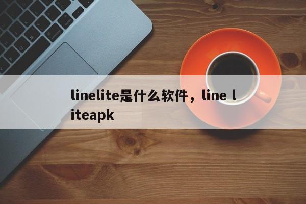 linelite是什么软件，line liteapk