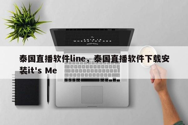 泰国直播软件line，泰国直播软件下载安装it's Me