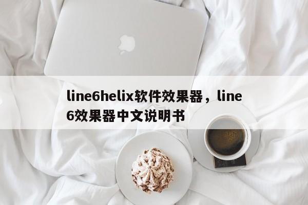 line6helix软件效果器，line6效果器中文说明书