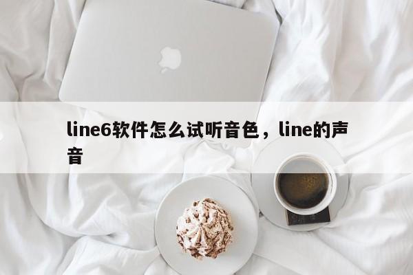 line6软件怎么试听音色，line的声音