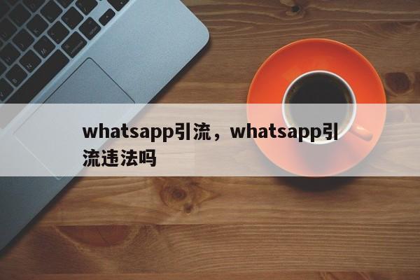 whatsapp引流，whatsapp引流违法吗