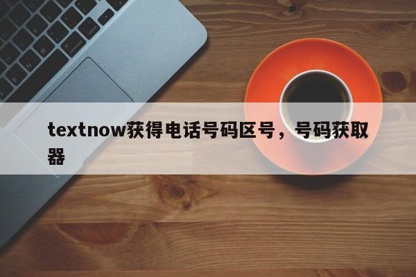 textnow获得电话号码区号，号码获取器