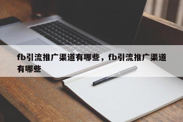 fb引流推广渠道有哪些，fb引流推广渠道有哪些