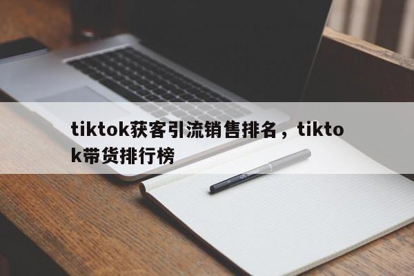 tiktok获客引流销售排名,tiktok带货排行榜