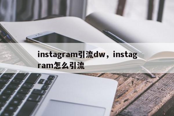 instagram引流dw，instagram怎么引流
