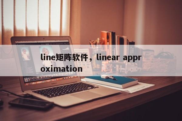 line矩阵软件，linear approximation