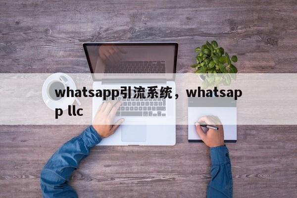 whatsapp引流系统，whatsapp llc