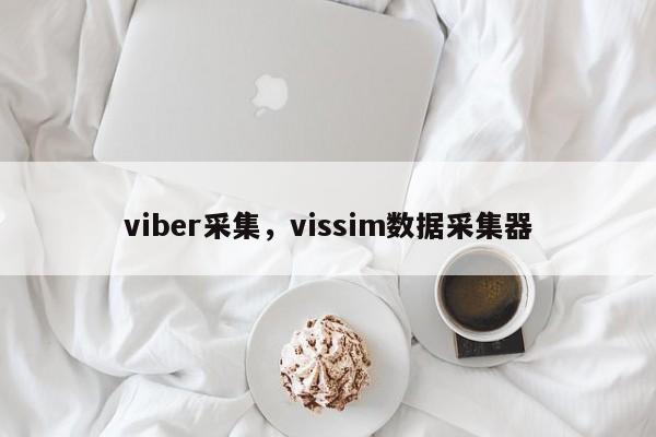 viber采集,vissim数据采集器