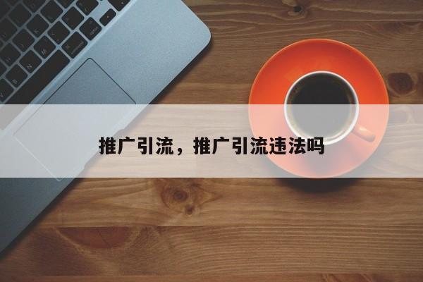 推广引流,推广引流违法吗