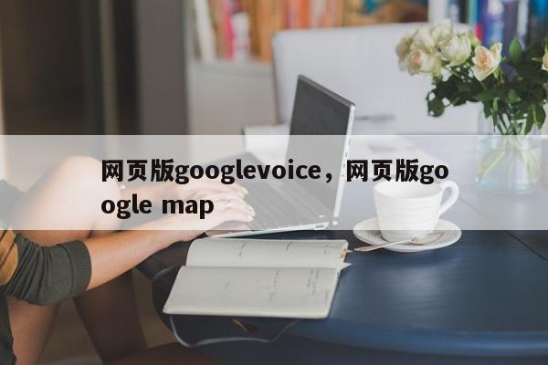 网页版googlevoice,网页版google map