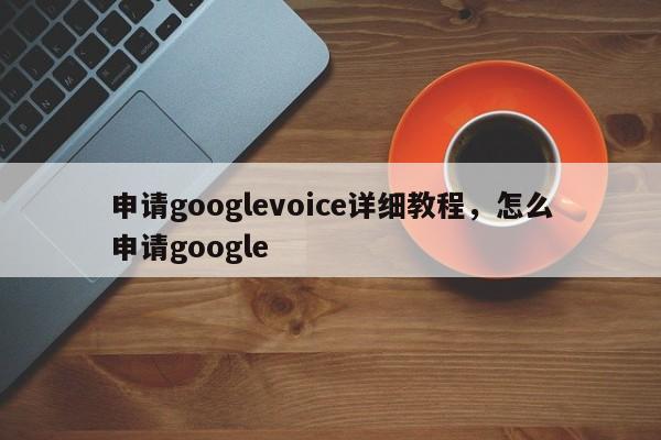申请googlevoice详细教程,怎么申请google