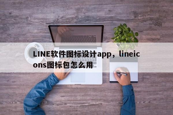 LINE软件图标设计app，lineicons图标包怎么用