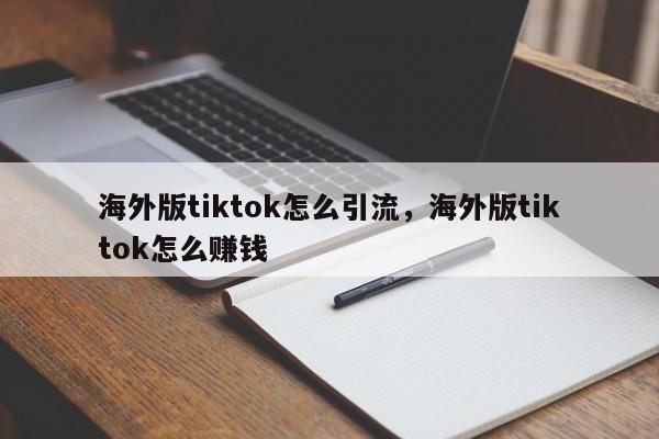 海外版tiktok怎么引流,海外版tiktok怎么赚钱