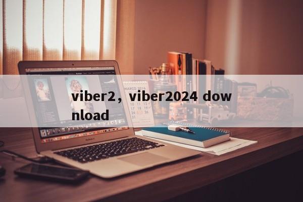 viber2,viber2024 download