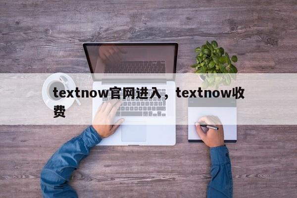 textnow官网进入,textnow收费