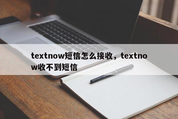 textnow短信怎么接收,textnow收不到短信