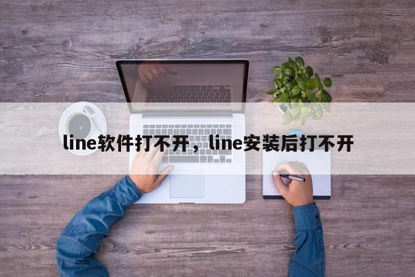 line软件打不开,line安装后打不开