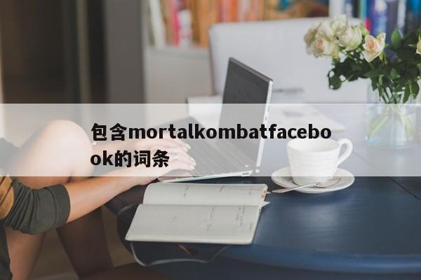 包含mortalkombatfacebook的词条