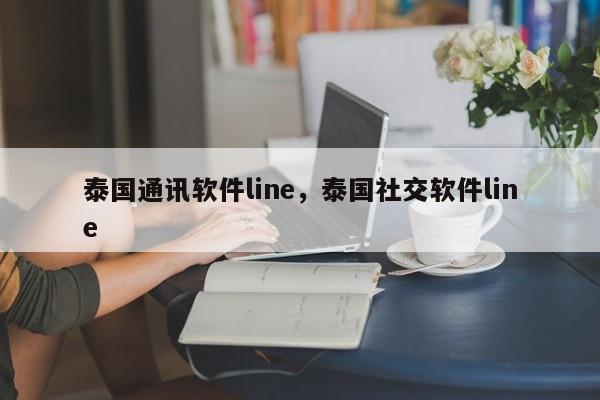 泰国通讯软件line，泰国社交软件line