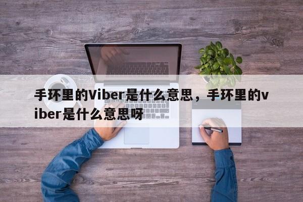 手环里的Viber是什么意思,手环里的viber是什么意思呀