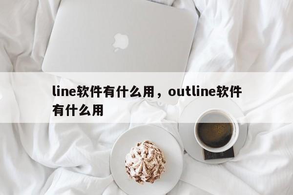 line软件有什么用,outline软件有什么用