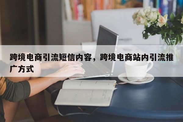 跨境电商引流短信内容，跨境电商站内引流推广方式