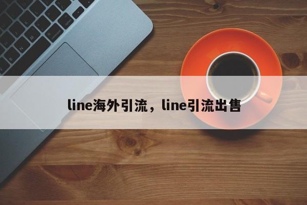 line海外引流，line引流出售