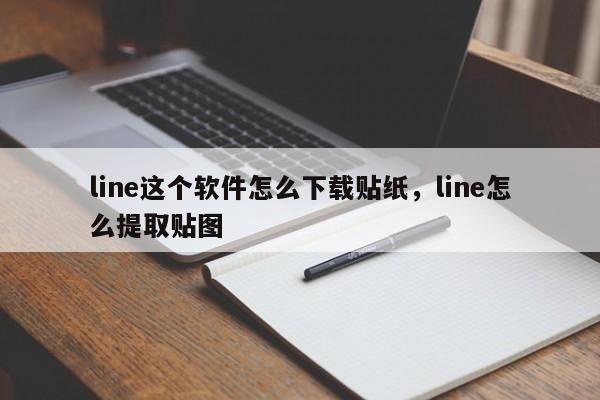 line这个软件怎么下载贴纸，line怎么提取贴图