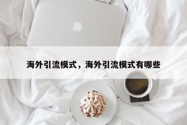 海外引流模式,海外引流模式有哪些