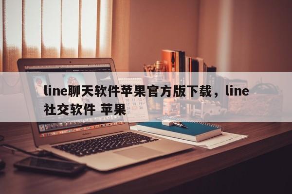 line聊天软件苹果官方版下载,line社交软件 苹果