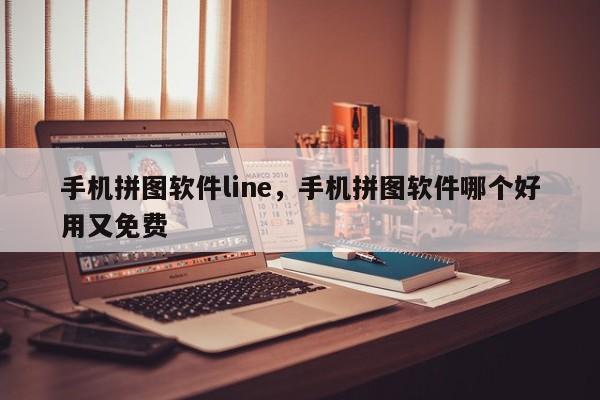 手机拼图软件line，手机拼图软件哪个好用又免费