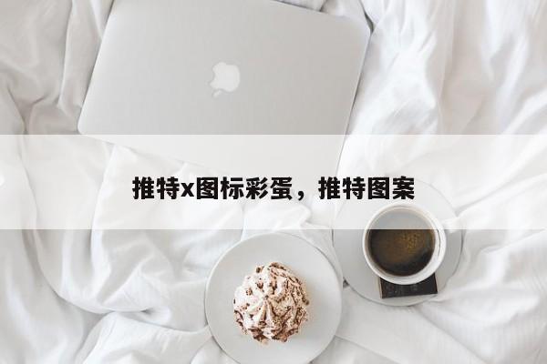 推特x图标彩蛋,推特图案