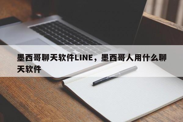 墨西哥聊天软件LINE,墨西哥人用什么聊天软件