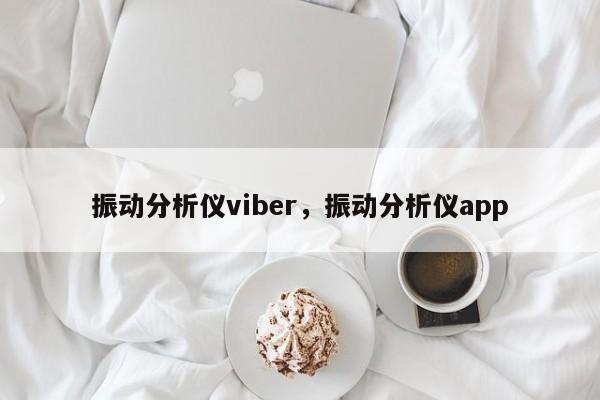 振动分析仪viber,振动分析仪app