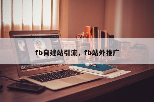 fb自建站引流，fb站外推广